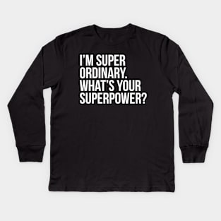 I'm super ordinary. What's your superpower? Kids Long Sleeve T-Shirt
